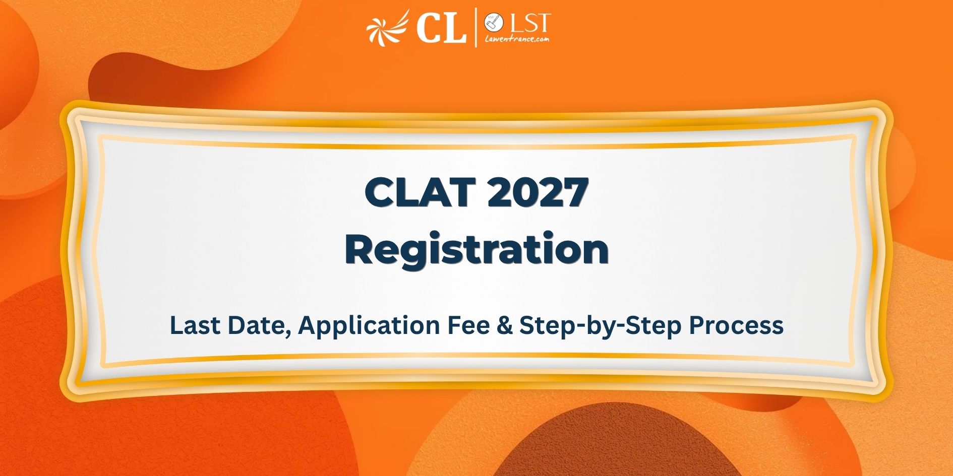 CLAT 2027 Registration: Last Date, Application Fee & Step-by-Step Process
