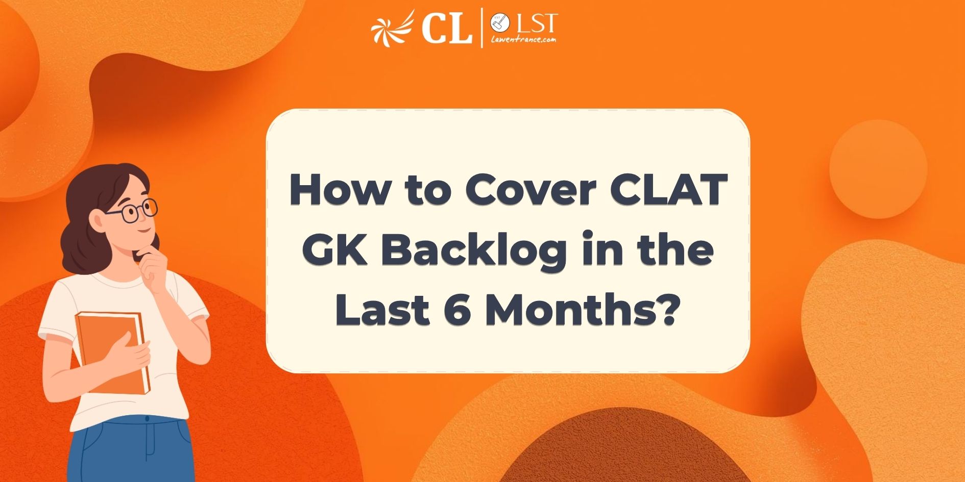 How to Cover CLAT GK Backlog in the Last 6 Months?