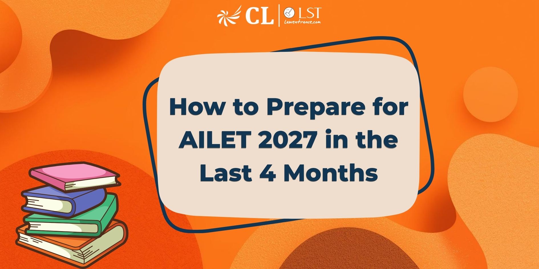 Targeting NLU Delhi? How to Prepare for AILET 2027 in the Last 4 Months